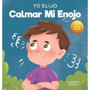 Yo Elijo calmar mi enojo: Un libro colorido e ilustrado sobre el manejo de la ir